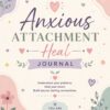A guided journal to help you explore anxious attachment patterns, understand emotional triggers, and build greater security within yourself and your relationships. Anxious Attachment Healing Journal